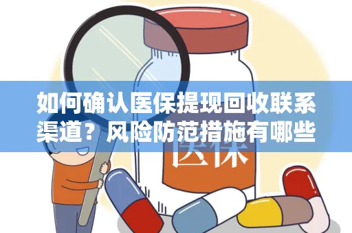 如何确认医保提现回收联系渠道？风险防范措施有哪些？